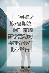 “寻源之旅•暑期第一课”京堰研学活动对接推介会在北京举行