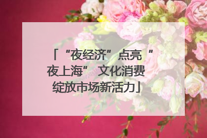 “夜经济”点亮“夜上海” 文化消费绽放市场新活力