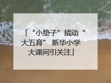 “小垫子”撬动“大五育” 新华小学大课间引关注