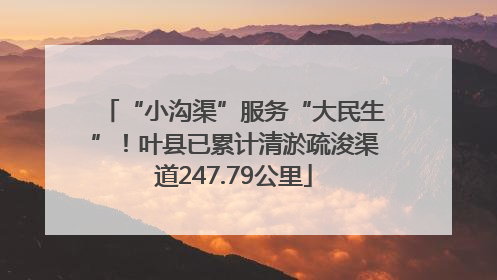 “小沟渠”服务“大民生”！叶县已累计清淤疏浚渠道247.79公里