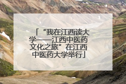 “我在江西读大学——江西中医药文化之旅”在江西中医药大学举行