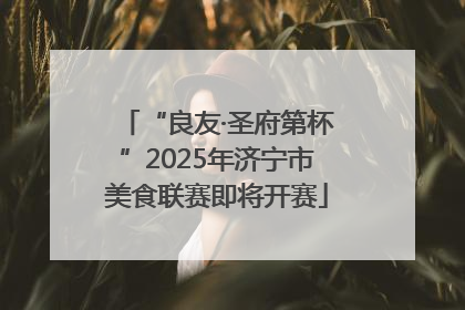 “良友·圣府第杯”2025年济宁市美食联赛即将开赛