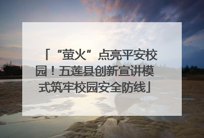 “萤火”点亮平安校园！五莲县创新宣讲模式筑牢校园安全防线