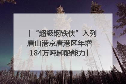 “超级钢铁侠”入列 唐山港京唐港区年增184万吨卸船能力