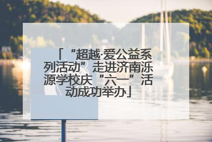 “超越·爱公益系列活动”走进济南泺源学校庆“六一”活动成功举办