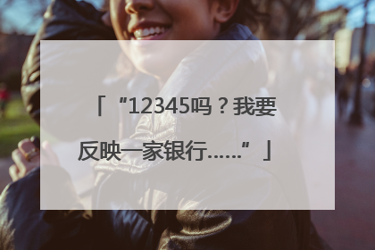 “12345吗？我要反映一家银行……”