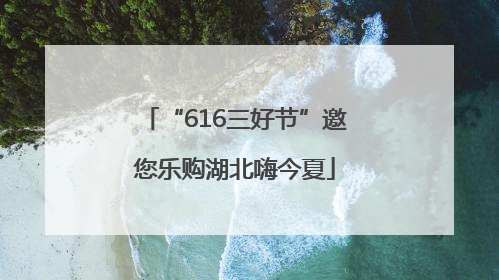 “616三好节”邀您乐购湖北嗨今夏