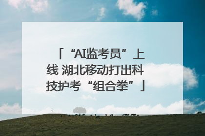 “AI监考员”上线 湖北移动打出科技护考“组合拳”