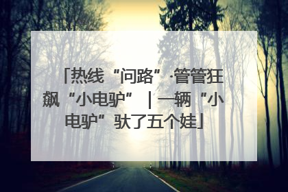 热线“问路”·管管狂飙“小电驴”｜一辆“小电驴”驮了五个娃
