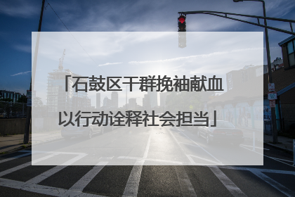 石鼓区干群挽袖献血 以行动诠释社会担当