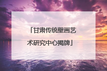 甘肃传统壁画艺术研究中心揭牌