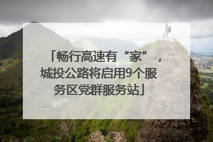 畅行高速有“家”，城投公路将启用9个服务区党群服务站