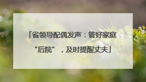 省领导配偶发声：管好家庭“后院”，及时提醒丈夫
