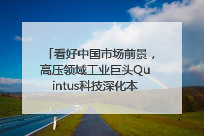 看好中国市场前景，高压领域工业巨头Quintus科技深化本土策略，构建全方位服务亚太区总部