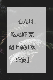 看龙舟、吃龙虾 芜湖上演狂欢盛宴