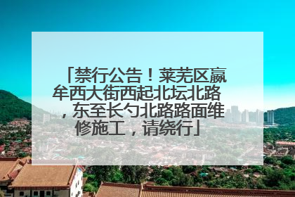 禁行公告！莱芜区嬴牟西大街西起北坛北路，东至长勺北路路面维修施工，请绕行