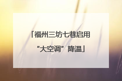 福州三坊七巷启用“大空调”降温