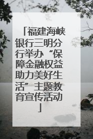 福建海峡银行三明分行举办“保障金融权益助力美好生活”主题教育宣传活动