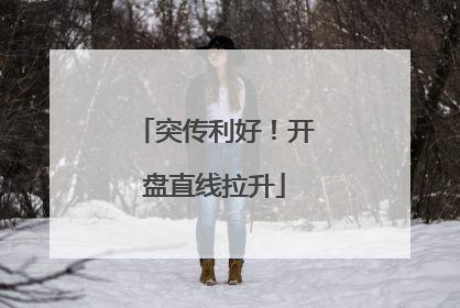 突传利好！开盘直线拉升