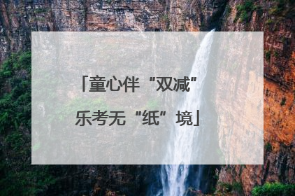 童心伴“双减” 乐考无“纸”境
