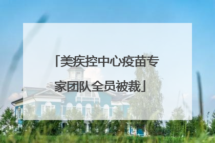 美疾控中心疫苗专家团队全员被裁
