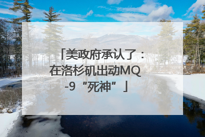 美政府承认了：在洛杉矶出动MQ-9“死神”