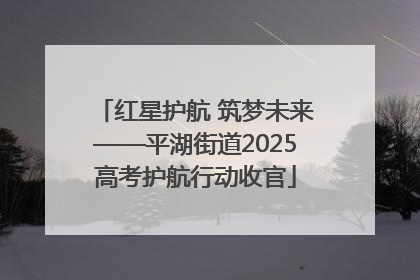红星护航 筑梦未来——平湖街道2025高考护航行动收官