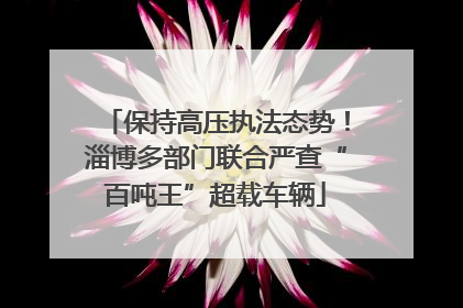 保持高压执法态势！淄博多部门联合严查“百吨王”超载车辆