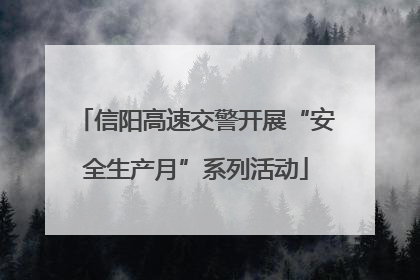 信阳高速交警开展“安全生产月”系列活动