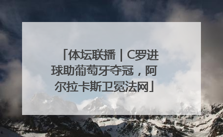 体坛联播｜C罗进球助葡萄牙夺冠，阿尔拉卡斯卫冕法网