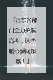 丹东各部门全力护航高考，这些暖心瞬间超燃！