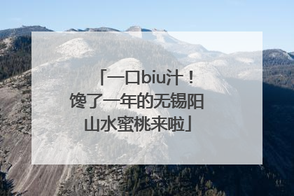 一口biu汁！馋了一年的无锡阳山水蜜桃来啦