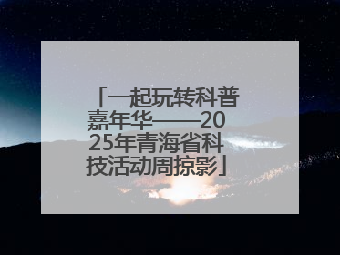 一起玩转科普嘉年华——2025年青海省科技活动周掠影