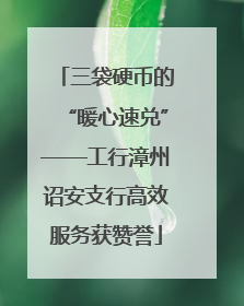 三袋硬币的“暖心速兑”——工行漳州诏安支行高效服务获赞誉