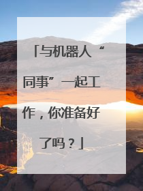 与机器人“同事”一起工作，你准备好了吗？