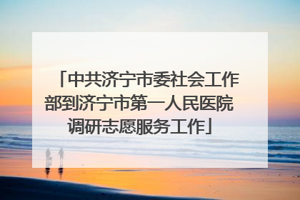 中共济宁市委社会工作部到济宁市第一人民医院调研志愿服务工作