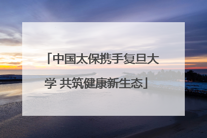 中国太保携手复旦大学 共筑健康新生态