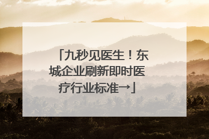 九秒见医生！东城企业刷新即时医疗行业标准→