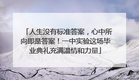 人生没有标准答案，心中所向即是答案！一中实验这场毕业典礼充满温情和力量