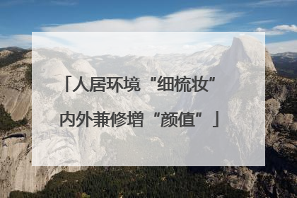 人居环境“细梳妆” 内外兼修增“颜值”