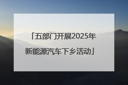 五部门开展2025年新能源汽车下乡活动
