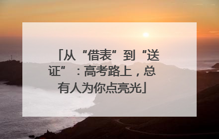 从“借表”到“送证”：高考路上，总有人为你点亮光