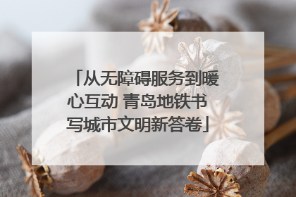 从无障碍服务到暖心互动 青岛地铁书写城市文明新答卷