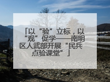 以“验”立标，以“观”促学——南明区人武部开展“民兵点验课堂”