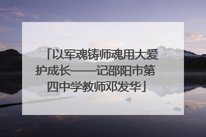 以军魂铸师魂用大爱护成长——记邵阳市第四中学教师邓发华
