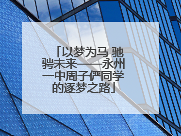 以梦为马 驰骋未来——永州一中周子俨同学的逐梦之路
