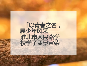 以青春之名，展少年风采——淮北市人民路学校学子孟景宣荣膺“新时代好少年”荣誉称号