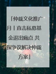 仲裁文化推广月丨直击私募基金退出痛点 共探争议解决仲裁方案