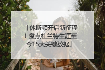 休斯顿开启新征程！盘点杜兰特生涯至今15大关键数据