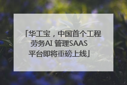 华工宝，中国首个工程劳务AI 管理SAAS平台即将重磅上线